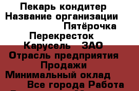 Пекарь-кондитер › Название организации ­ X5 Retail Group «Пятёрочка», «Перекресток», «Карусель», ЗАО › Отрасль предприятия ­ Продажи › Минимальный оклад ­ 19 000 - Все города Работа » Вакансии   . Мордовия респ.